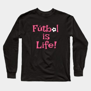 Futbol is Life Soccer Sports League Football Club Soocerball Pro Long Sleeve T-Shirt